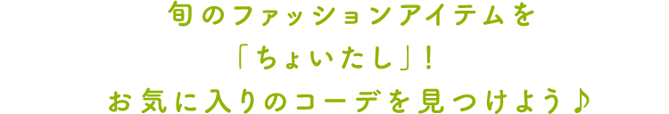 旬のファッションアイテムを「ちょいたし」！お気に入りのコーデを見つけよう♪