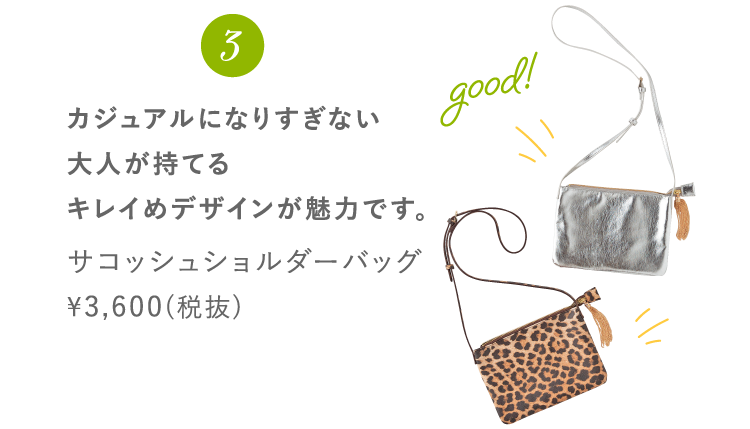 2 カジュアルになりすぎない大人が持てるキレイめデザインが魅力です。 サコッシュショルダーバッグ ¥3,600(税抜)