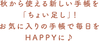 秋から使える新しい手帳を「ちょい足し」！お気に入りの手帳で毎日をHAPPYに♪